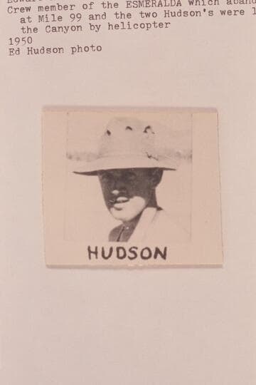 Edward Hudson (son of Ed Hudson) was a crew member of the "Esmeralda" which abandoned the craft at Mile 99 and the two Hudson's were lifted from the canyon by helicopter