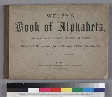 Welby's Book of Alphabets, for Ornamental Penmen, Professional Letterers, and Students, with Practical Directions for Lettering, Illuminating, etc